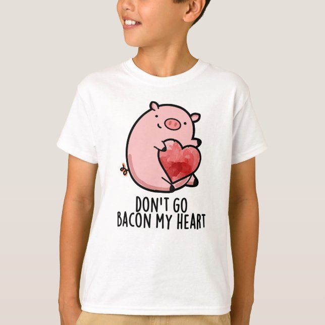 Don't Go Bacon My Heart Funny Pig Pun  T-Shirt (Front)