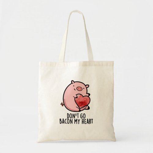 Dont Go Bacon My Heart Funny Pig Pun Tote Bag