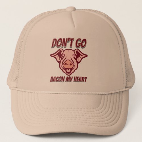 DONT GO BACON MY HEART funny pig quote gift       Trucker Hat