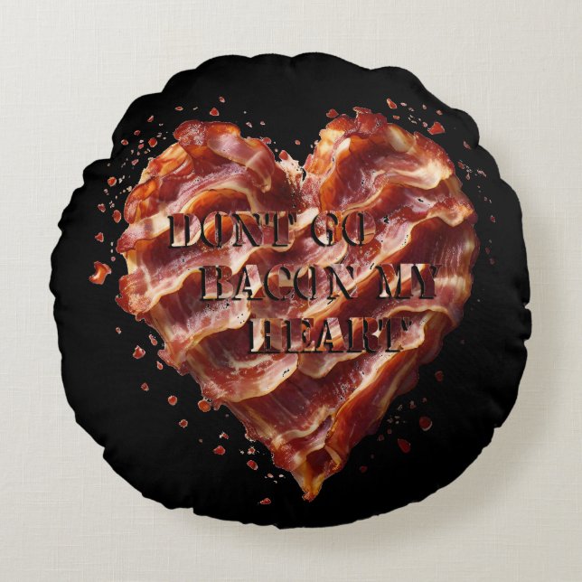 Dont Go Bacon My Heart, Funny  Round Pillow (Front)
