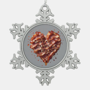 Dont Go Bacon My Heart, Funny Snowflake Pewter Christmas Ornament