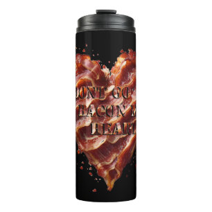 Dont Go Bacon My Heart, Funny Thermal Tumbler