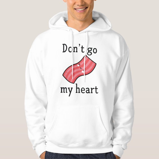 Don't Go Bacon My Heart Hoodie (Front)