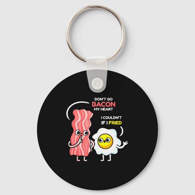 Dont Go Bacon My Heart I Couldnt If I Fried Valent Keychain (Front)
