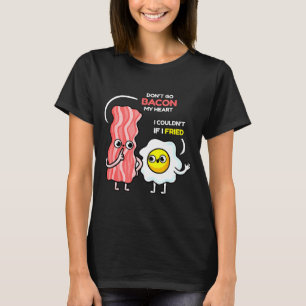 Dont Go Bacon My Heart I Couldnt If I Fried Valent T-Shirt