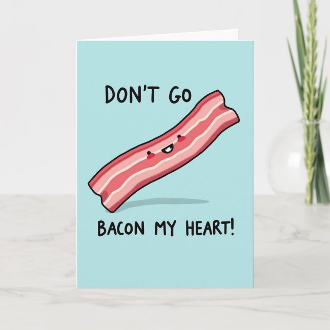 Dont Go Bacon My Heart Love Card (Front)