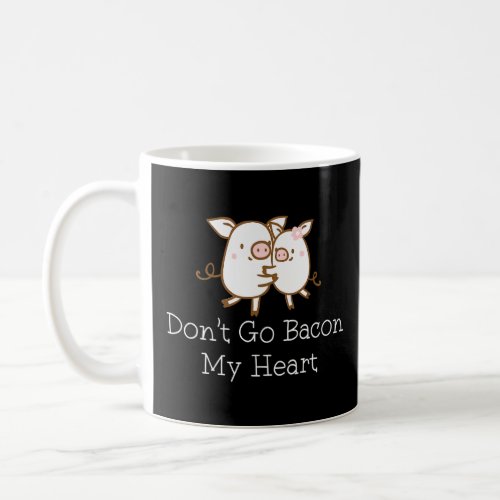 Dont Go Bacon My Heart Pig Couples Love And Romanc Coffee Mug