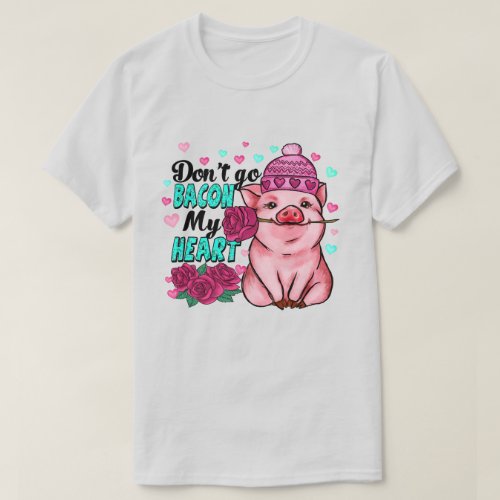 Dont Go Bacon My Heart Pig Graphic T_Shirt