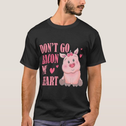 Dont Go Bacon My Heart Pig Kawaii Pig Owner Pig T_Shirt