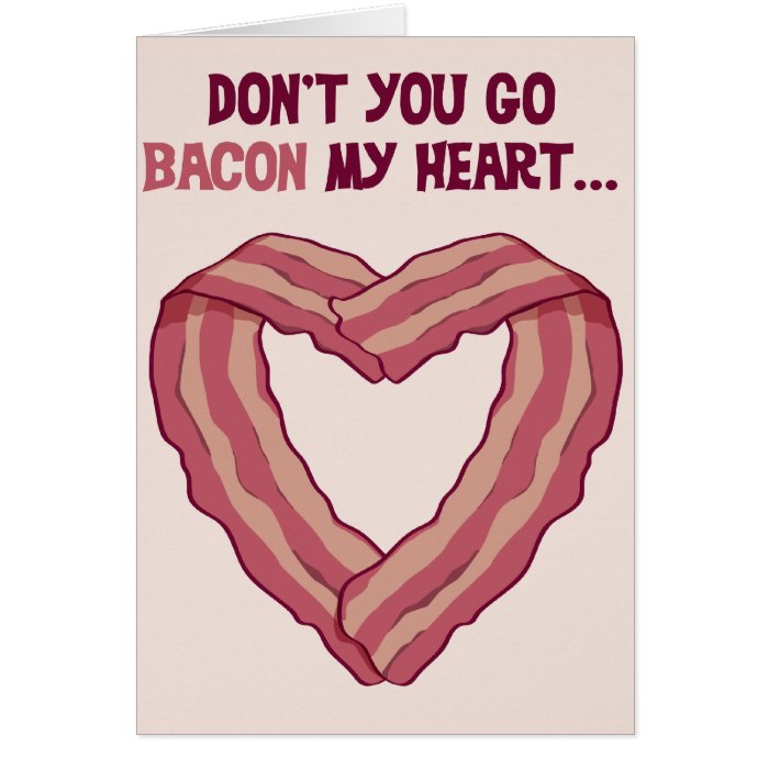 Don't go BACON my heart   Romantic card for man