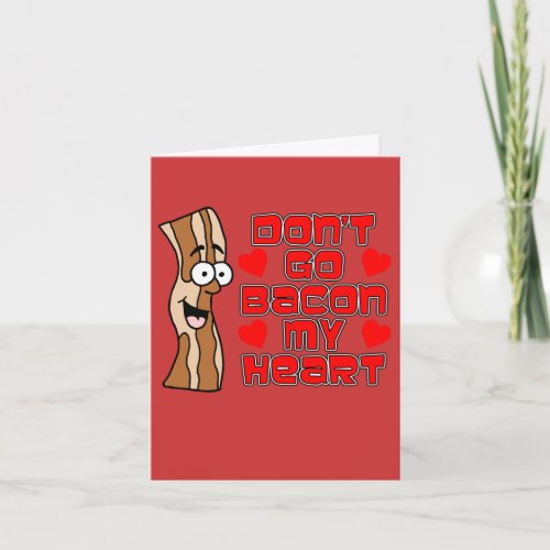 Dont Go Bacon My Heart Valentines Day Card