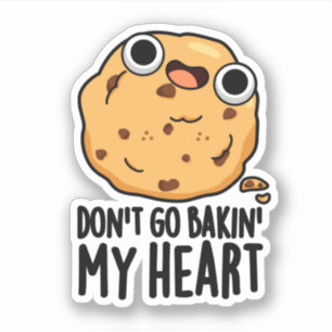 Don't Go Bakin My Heart Funny Cookie Pun Sticker