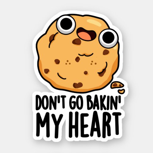 Dont Go Bakin My Heart Funny Cookie Pun  Sticker