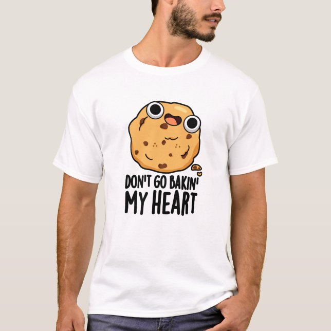 Don't Go Bakin My Heart Funny Cookie Pun  T-Shirt (Front)