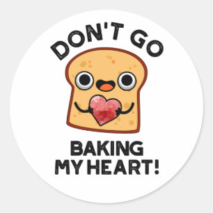 Don't Go Baking My Heart Funny Bread Pun  Classic Round Sticker