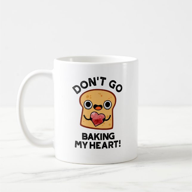 Don't Go Baking My Heart Funny Bread Pun  Coffee Mug (Left)