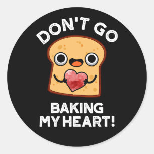 Don't Go Baking My Heart Funny Bread Pun Dark BG Classic Round Sticker
