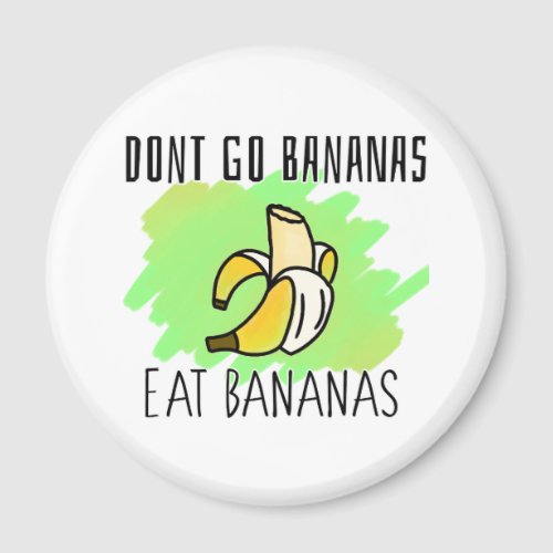 Dont Go Bananas Eat Bananas Catchphrase  Magnet