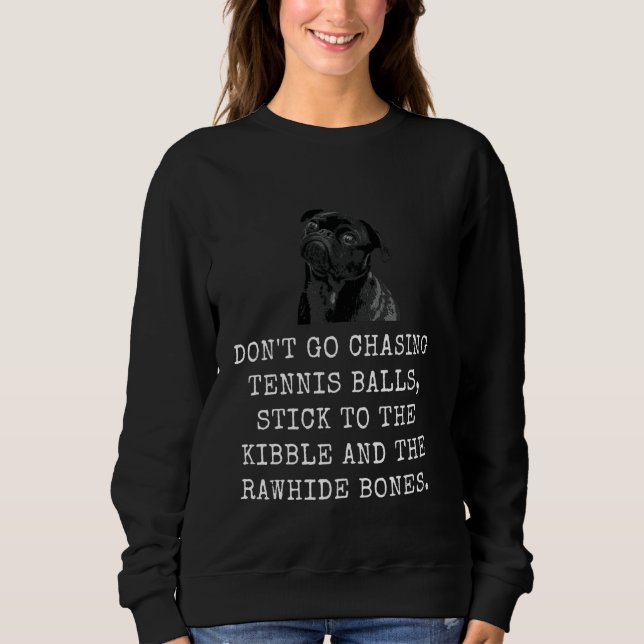 Don'T Go Chasing Tennis Balls, Stick To The Kibble Sweatshirt (Front)