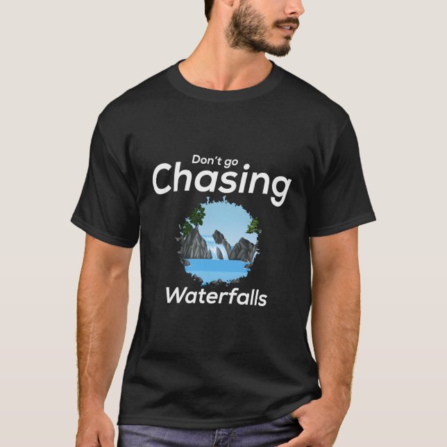 Dont Go Chasing Waterfalls T-Shirt (Front)