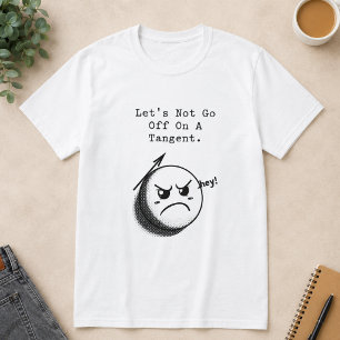 Don't Go Off on a Tangent Funny Math Expression T-Shirt