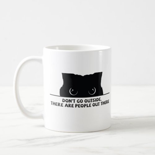 Dont go outside there are people out there coffee mug