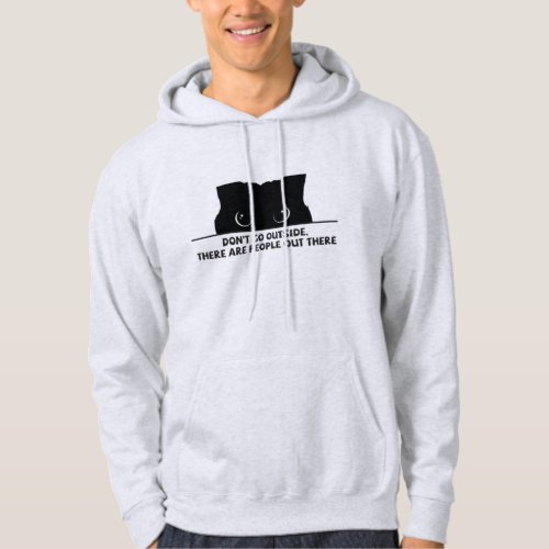 Dont go outside there are people out there hoodie