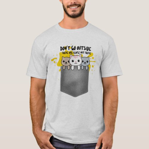 Dont Go Outside There Are People Out There  T_Shirt