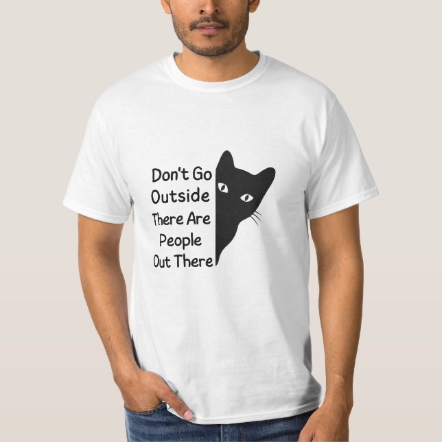 Don't Go Outside There Are People Out There T-Shirt (Front)