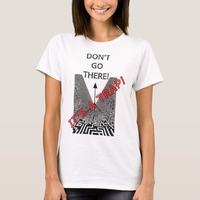 DON'T GO THERE IT'S A TRAP! T-Shirt (Front)