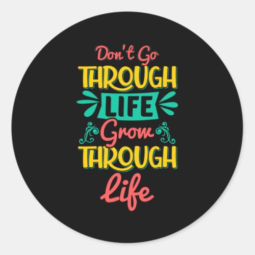 Dont go through life grow through life classic round sticker