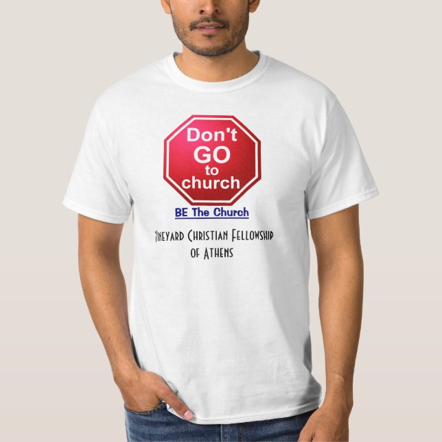 dont go to church, BE the Church T-Shirt (Front)