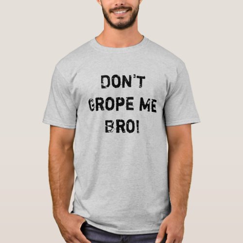 Dont Grope Me Bro T_Shirt