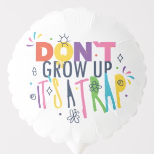 Don't Grow Up It's A Trap Balloon