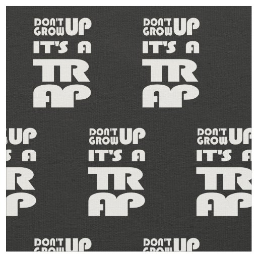 Dont Grow Up Its A Trap Fabric