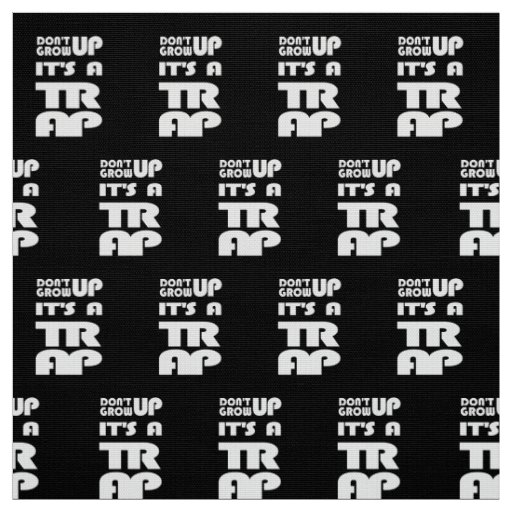 Dont Grow Up Its A Trap Fabric