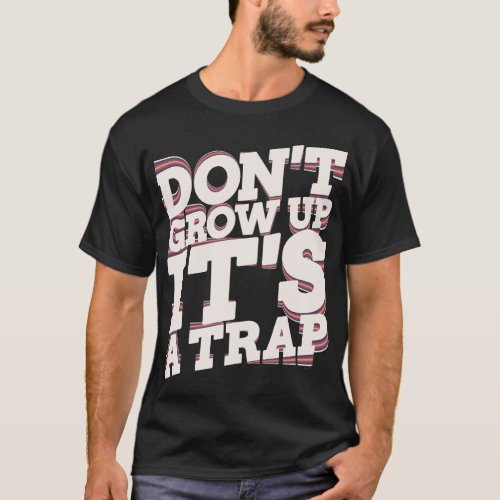 Dont Grow Up Its a Trap T_shirt