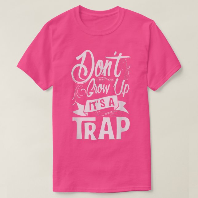 Don't Grow Up It's A Trap T  T-Shirt (Design Front)
