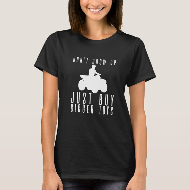Don't Grow Up Just Buy Bigger Toys T-Shirt (Front)