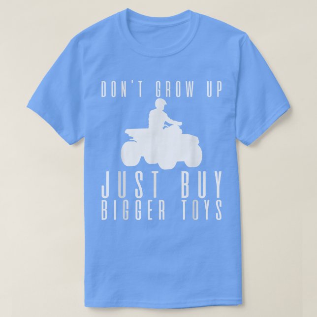 Don't Grow Up, Just Buy Bigger Toys ---  T-Shirt (Design Front)