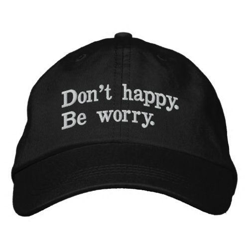 Dont happy Be worry funny saying sarcastic text Embroidered Baseball Cap