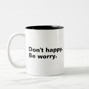 Don't happy. Be worry. funny saying sarcastic text Two-Tone Coffee Mug