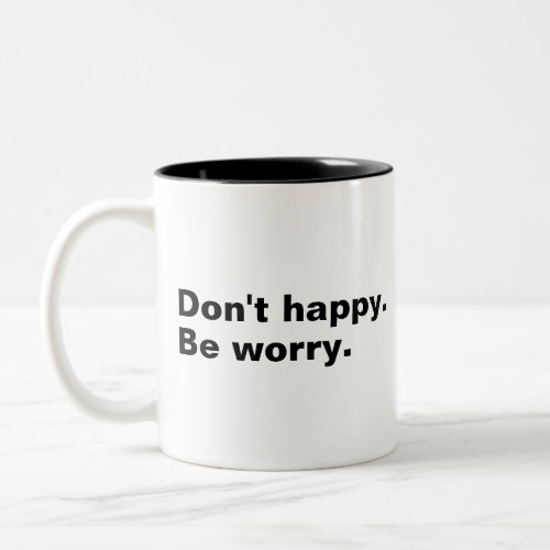 Dont happy Be worry funny saying sarcastic text Two_Tone Coffee Mug