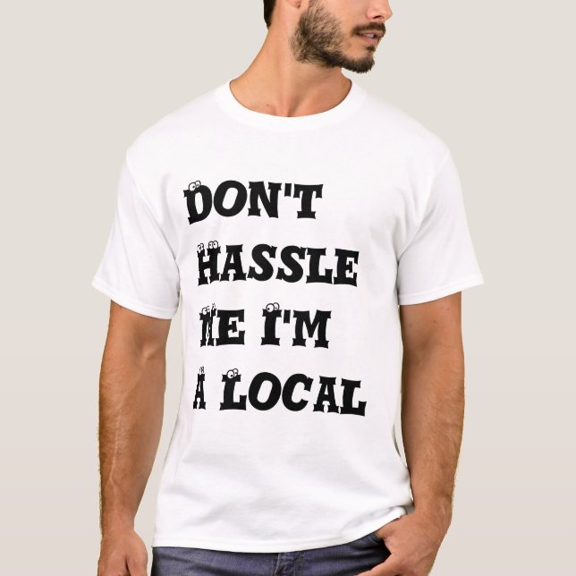 Don't Hassle Me I'm A Local T-Shirt (Front)