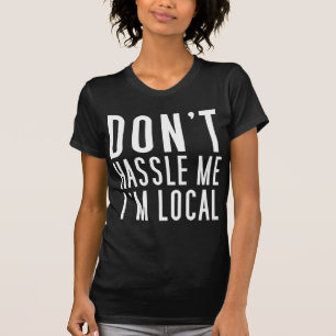 Don't Hassle Me I'm Local T-Shirt