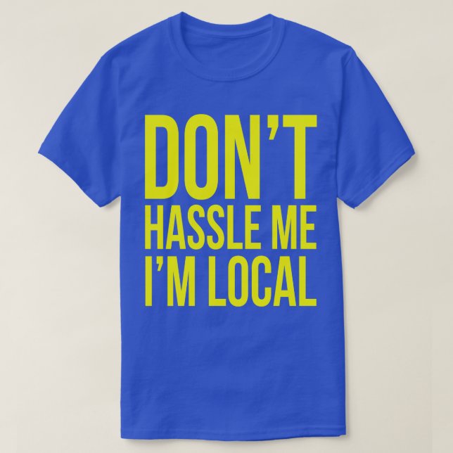 Dont hassle me Im local T-Shirt (Design Front)