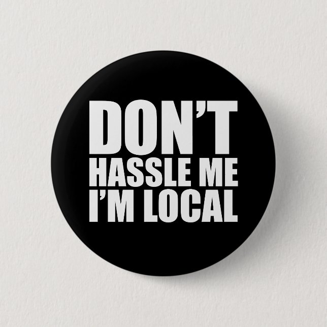 Don't Hassle Me I'm Local What About Bob Button (Front)