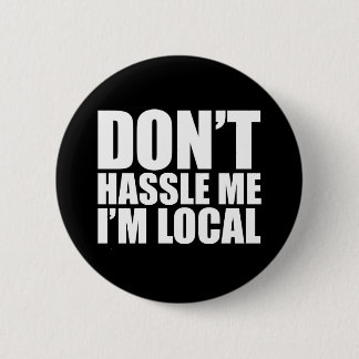 Don't Hassle Me I'm Local What About Bob Button