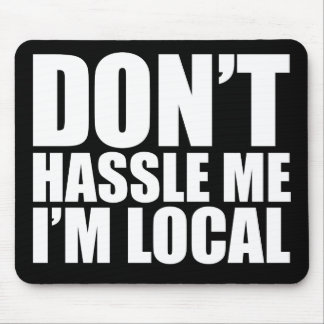 Don't Hassle Me I'm Local What About Bob Mouse Pad