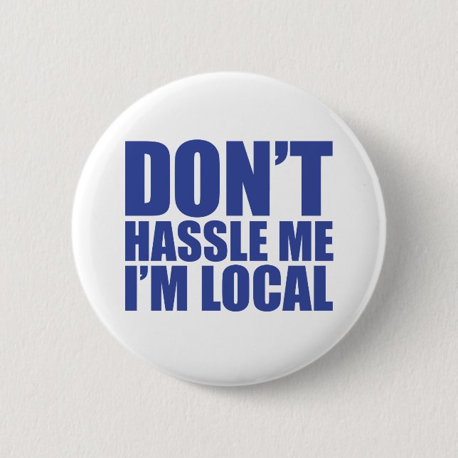 Don't Hassle Me I'm Local What About Bob Pinback Button (Front)